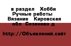  в раздел : Хобби. Ручные работы » Вязание . Кировская обл.,Сезенево д.